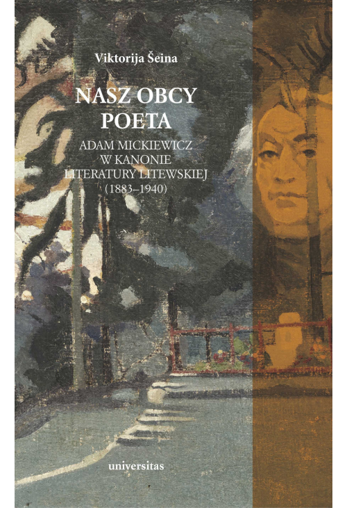 Nasz obcy poeta. Adam Mickiewicz w kanonie literatury litewskiej (1883-1940)