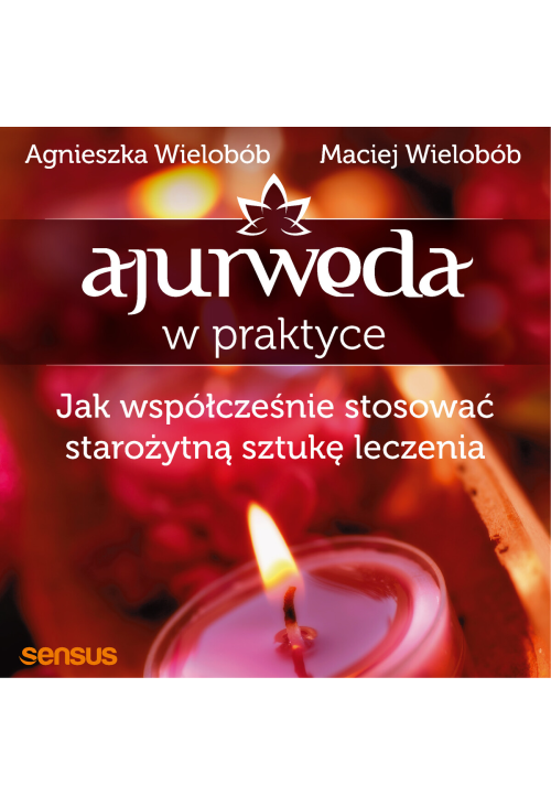 Ajurweda w praktyce. Jak współcześnie stosować starożytną sztukę leczenia
