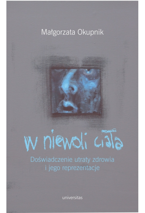 W niewoli ciała. Doświadczenie utraty zdrowia i jego reprezentacje