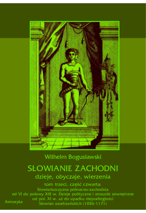 Słowianie Zachodni: dzieje, obyczaje, wierzenia, tom trzeci, część czwarta: Słowiańszczyzna północno-zachodnia od VI ...