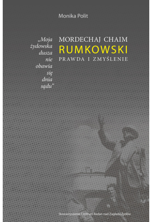 Moja żydowska dusza nie obawia się dnia sądu. Mordechaj Chaim Rumkowski. Prawda i zmyślenie