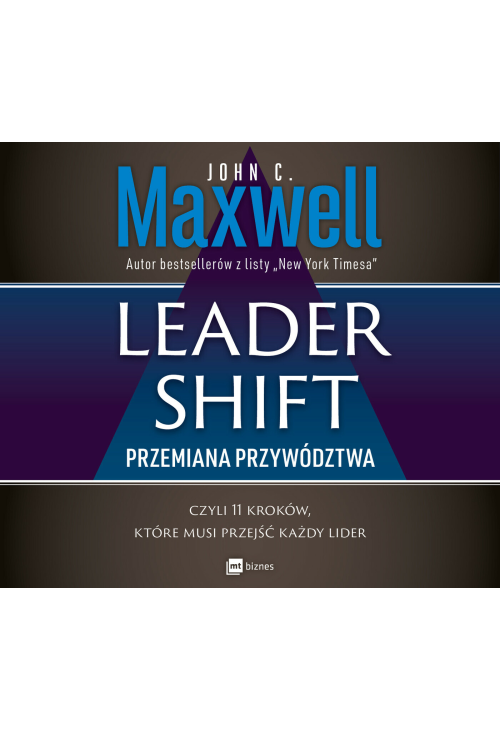 Leadershift. Przemiana przywództwa, czyli 11 kroków, które musi przejść każdy lider
