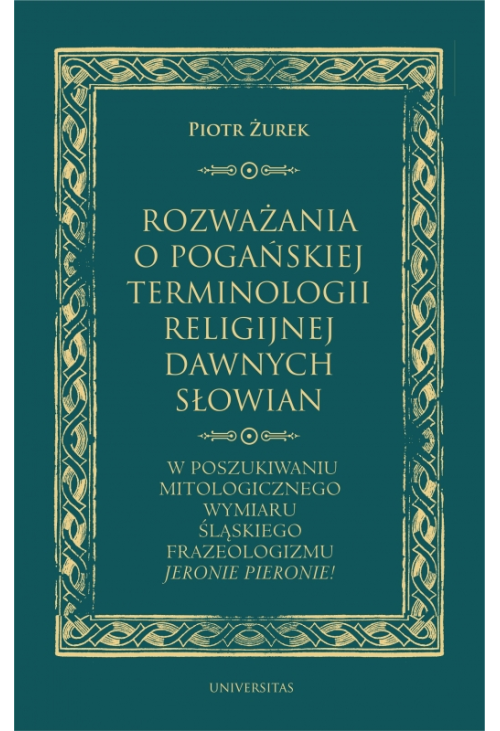 Rozważania o pogańskiej terminologii religijnej dawnych Słowian. W poszukiwaniu mitologicznego wymiaru śląskiego frazeol...