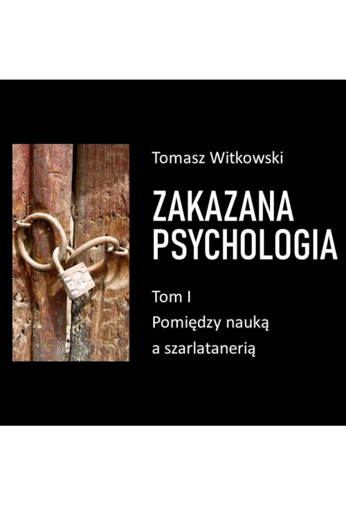 Zakazana psychologia. Pomiędzy szarlatanerią a nauką. Tom I