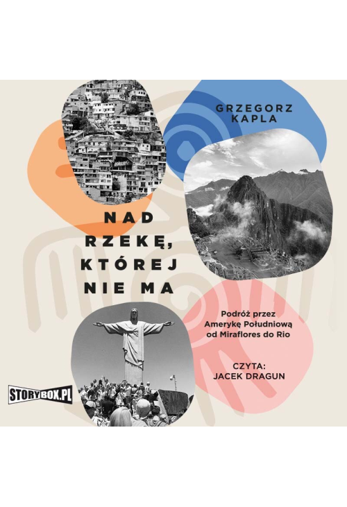 Nad rzekę, której nie ma. Podróż przez Amerykę Południową od Miraflores do Rio