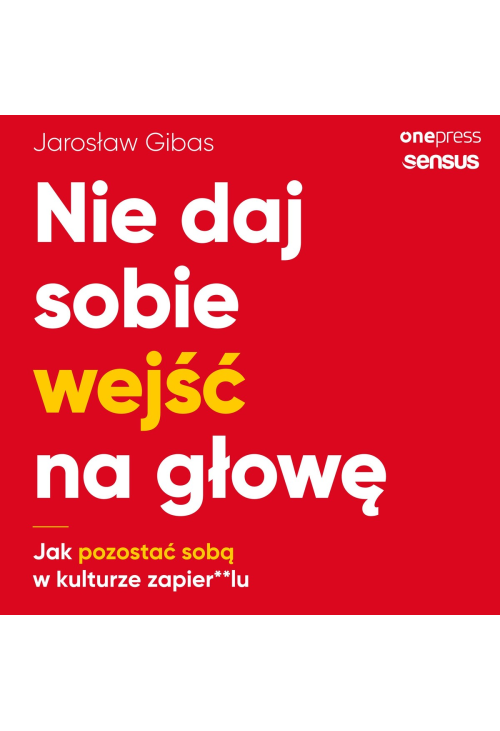 Nie daj sobie wejść na głowę. Jak pozostać sobą w kulturze zapier**lu