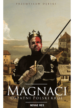 Magnaci. Ostatni polski król
