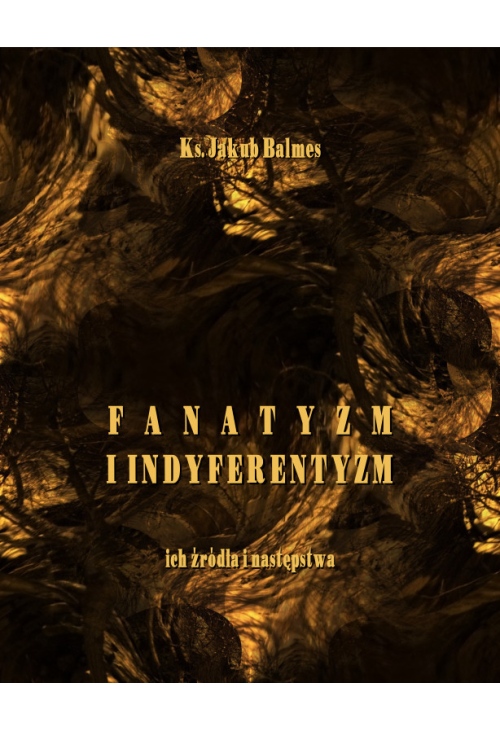 Fanatyzm i indyferentyzm  ich źródła i następstwa