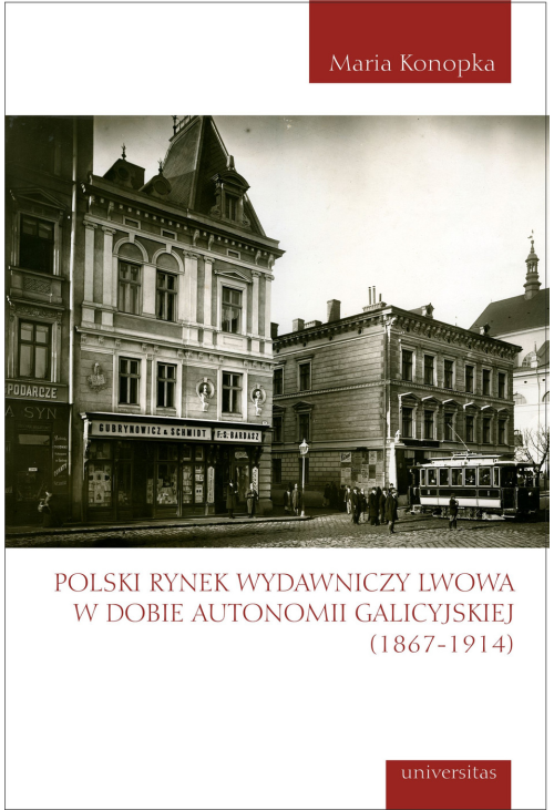 Polski rynek wydawniczy Lwowa w dobie autonomii galicyjskiej (1867-1914)