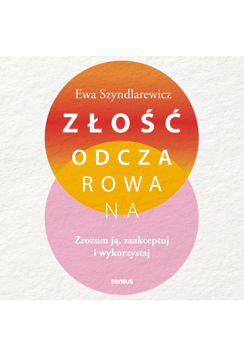 Złość odczarowana. Zrozum ją, zaakceptuj i wykorzystaj
