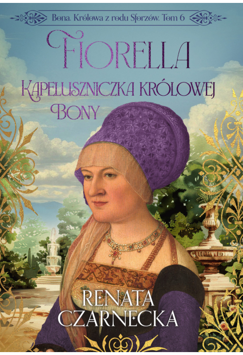 Bona. Królowa z rodu Sforzów. Tom 6. Fiorella. Kapeluszniczka królowej Bony