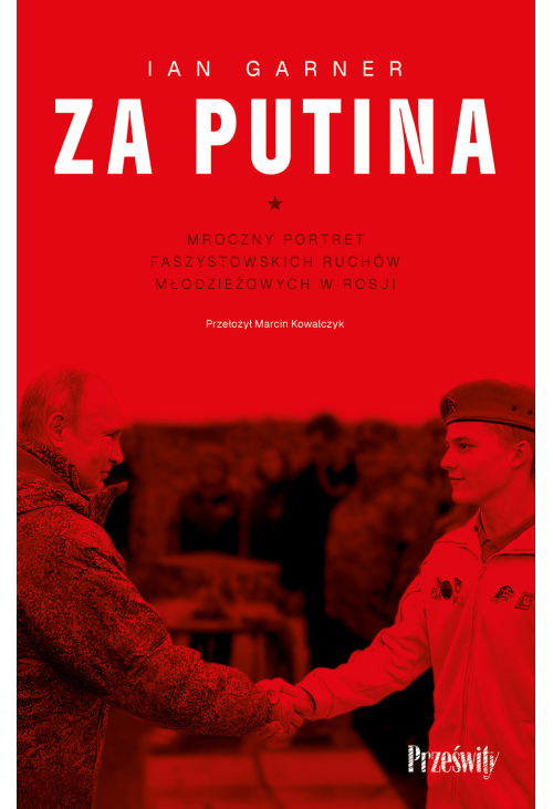 Za Putina. Mroczny portret faszystowskich ruchów młodzieżowych w Rosji.