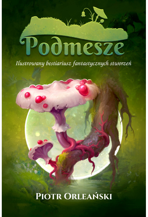 Podmesze: Ilustrowany bestiariusz fantastycznych stworzeń