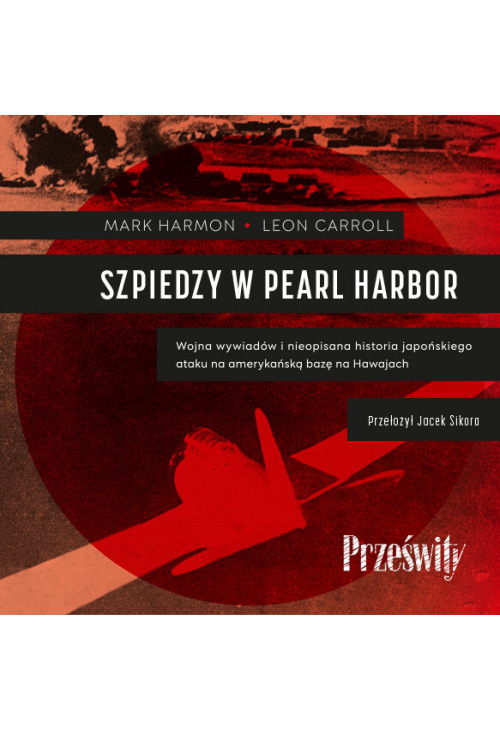 Szpiedzy w Pearl Harbor. Wojna wywiadów i nieopisana historia japońskiego ataku na amerykańską bazę na Hawajach
