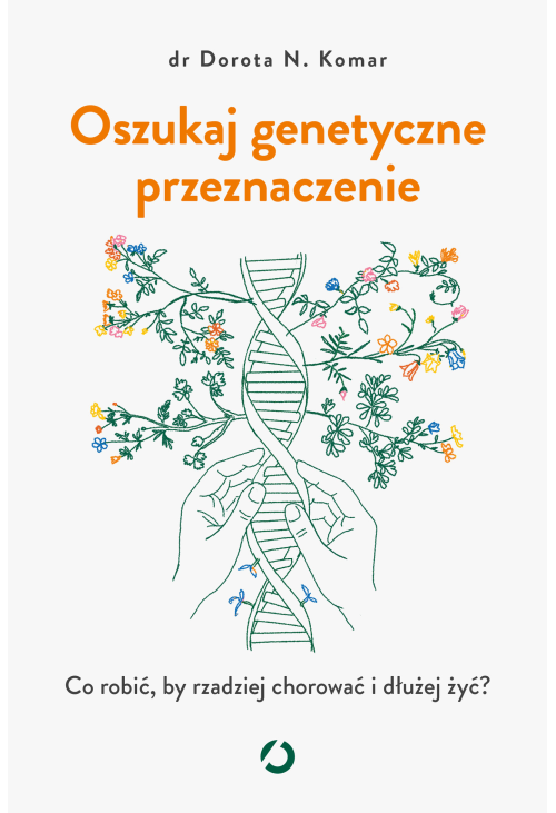 Oszukaj genetyczne przeznaczenie. Co robić, by rzadziej chorować i dłużej żyć?