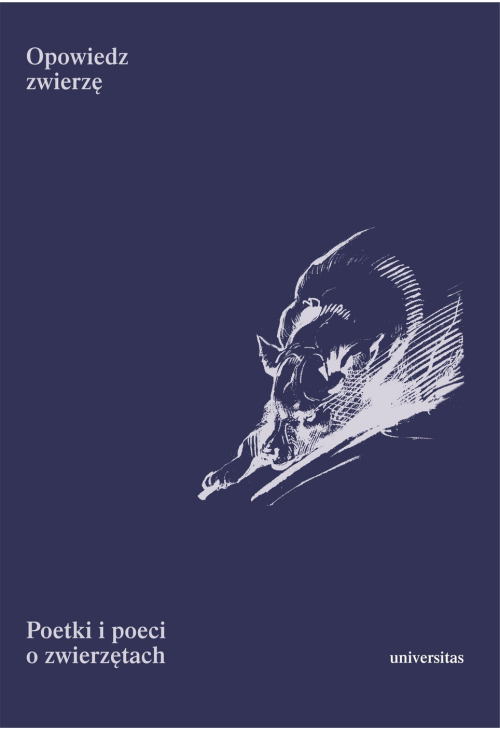 Opowiedz zwierzę. Poetki i poeci o zwierzętach