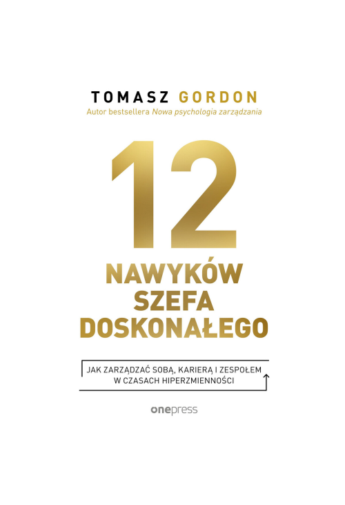 12 NAWYKÓW SZEFA DOSKONAŁEGO. Jak zarządzać sobą, karierą i zespołem w czasach hiperzmienności