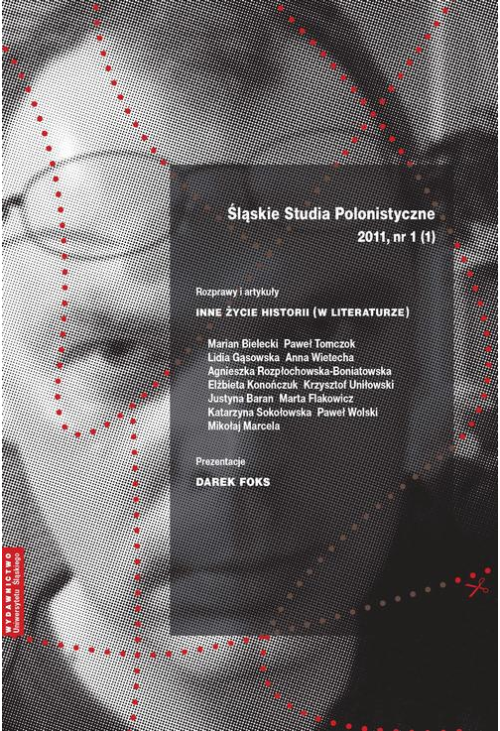 Śląskie Studia Polonistyczne 2011, nr 1 (1): Rozprawy i artykuły: Inne życie historii (w literaturze). Prezentacje: Darek...