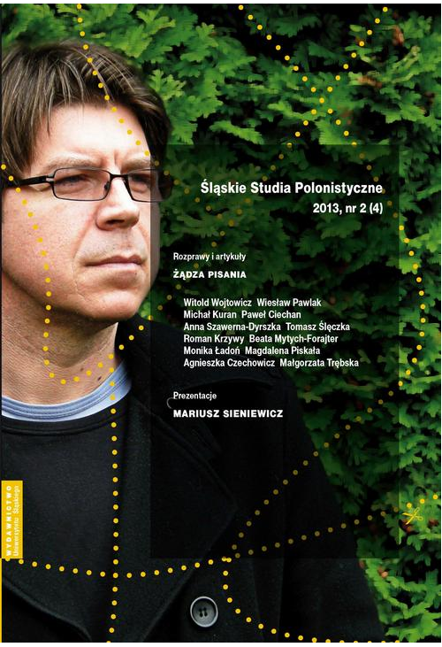 Śląskie Studia Polonistyczne 2013, nr 2 (4): Rozprawy i artykuły: Żądza pisania. Prezentacje: Mariusz Sieniewicz
