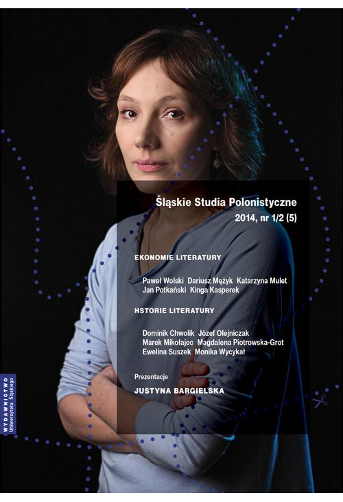 Śląskie Studia Polonistyczne 2014, nr 1/2 (5): Ekonomie literatury / Historie Literatury. Prezentacje: Justyna Bargielska