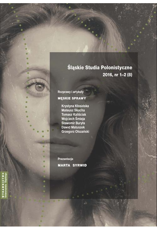 Śląskie Studia Polonistyczne 2016, nr 1–2 (8): Rozprawy i artykuły: Męskie sprawy. Prezentacje: Marta Syrwid