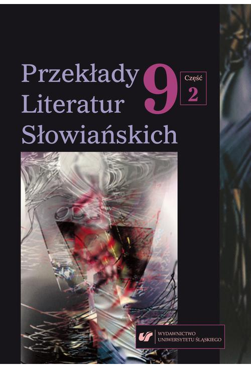Przekłady Literatur Słowiańskich 2019. T. 9. Cz. 2: Dlaczego tłumaczymy? Od sprawczości po recepcję przekładu