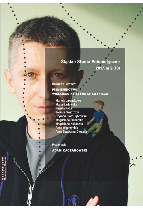 Śląskie Studia Polonistyczne 2017, nr 2 (10): Rozprawy i artykuły: Piśmiennictwo Wielkiego Księstwa Litewskiego. Prezent...