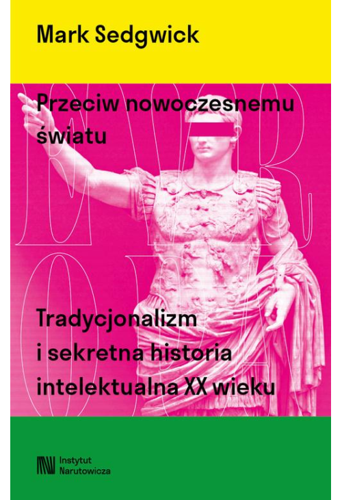 Przeciw nowoczesnemu światu. Tradycjonalizm i sekretna historia intelektualna XX wieku
