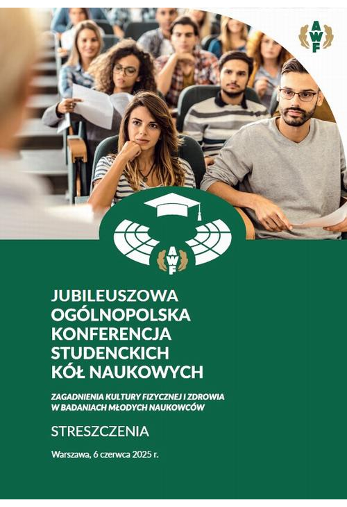 \"Zagadnienia kultury fizycznej i zdrowia w badaniach młodych naukowców\" : książka streszczeń : Jubileuszowa Ogólnopol...