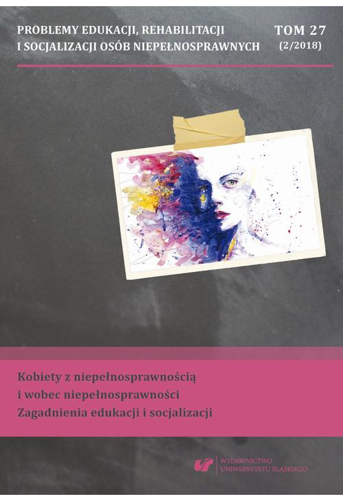 Problemy Edukacji, Rehabilitacji i Socjalizacji Osób Niepełnosprawnych. T. 27, nr 2/2018: Kobiety z niepełnosprawnością ...