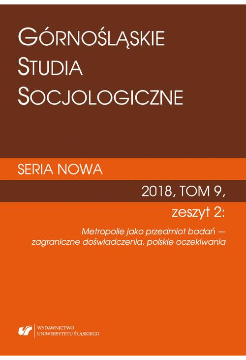 Górnośląskie Studia Socjologiczne. Seria Nowa 2018, T. 9, z. 2: Metropolie jako przedmiot badań — zagraniczne doświadc...