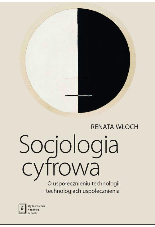 Socjologia cyfrowa. O uspołecznieniu technologii i technologiach uspołecznienia