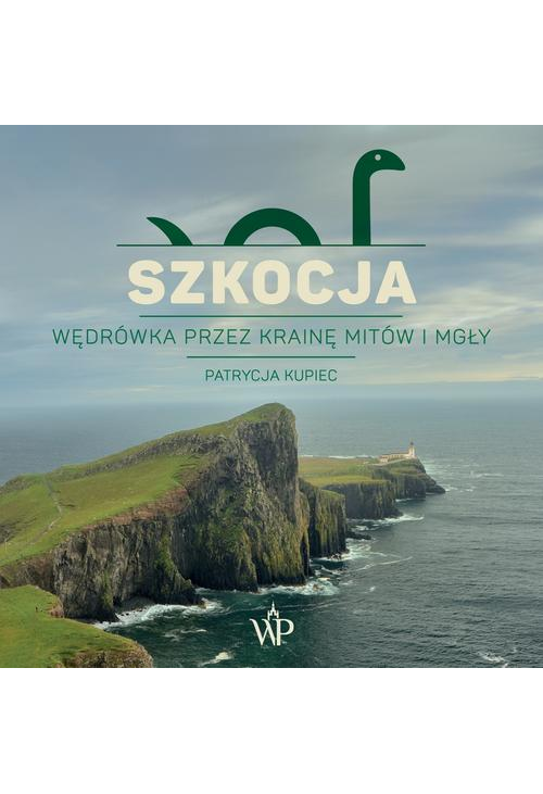 Szkocja. Wędrówka przez krainę mitów i mgły