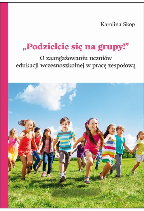 „Podzielcie się na grupy!”. O zaangażowaniu uczniów edukacji wczesnoszkolnej w pracę zespołową