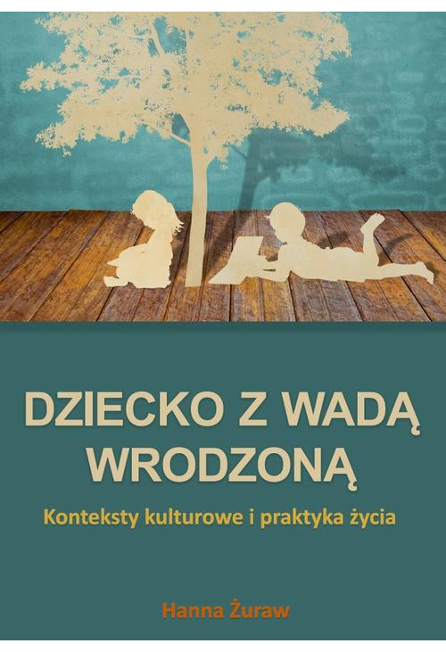 Dziecko z wadą wrodzoną. Konteksty kulturowe i praktyka życia