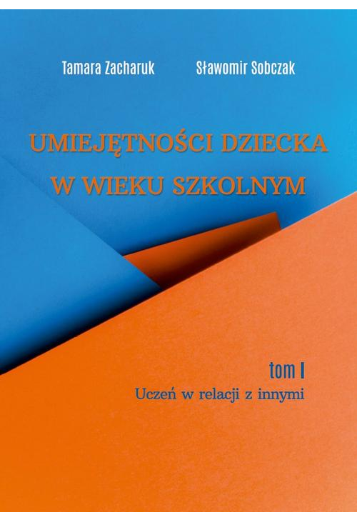 Umiejętności dziecka w wieku szkolnym. Tom 1. Uczeń w relacji z innymi