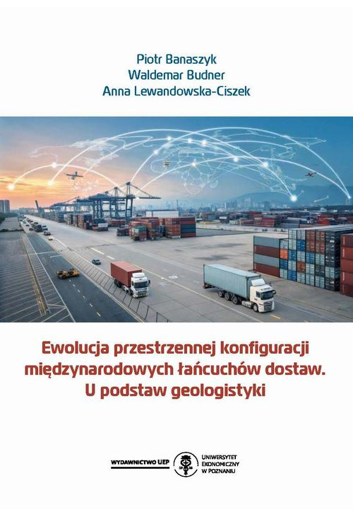 Ewolucja przestrzennej konfiguracji międzynarodowych łańcuchów dostaw. U podstaw geologistyki