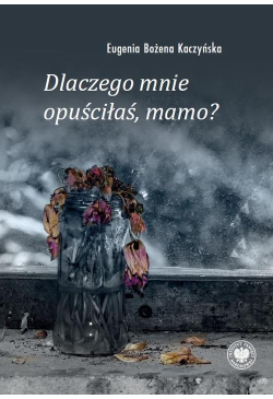 Dlaczego mnie opuściłaś, mamo?