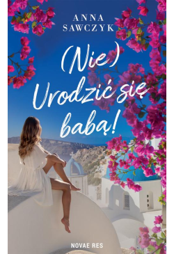 (Nie) Urodzić się babą!