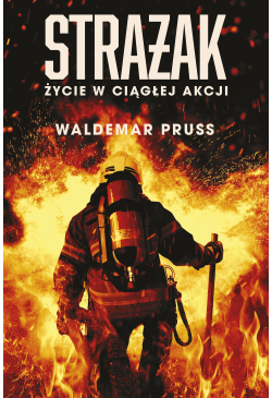 Strażak. Życie w ciągłej akcji