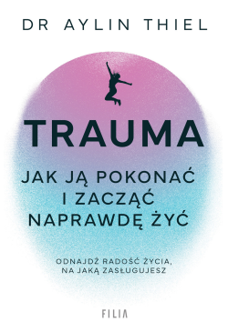 Trauma. Jak ją pokonać i...