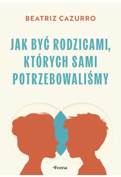 Jak być rodzicami, których...
