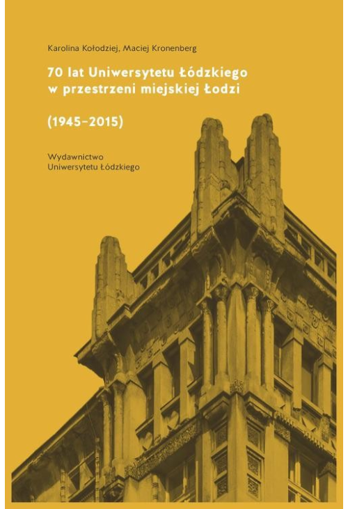 70 lat Uniwersytetu Łódzkiego w przestrzeni miejskiej Łodzi (1945-2015)