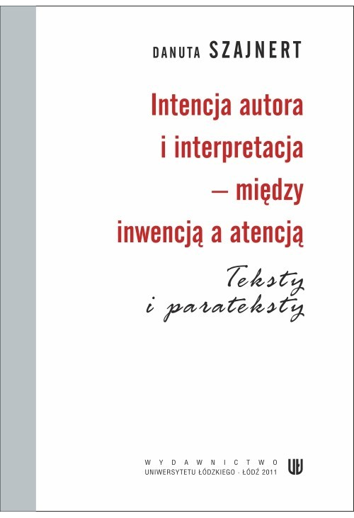 Intencja autora i interpretacja - między inwencją a atencją. Teksty i parateksty