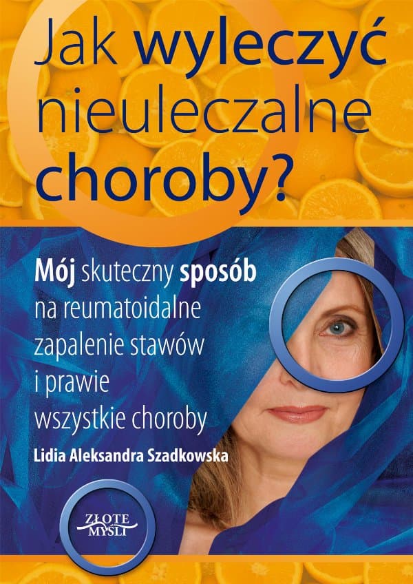 Jak wyleczyć nieuleczalne choroby — Lidia Szadkowska