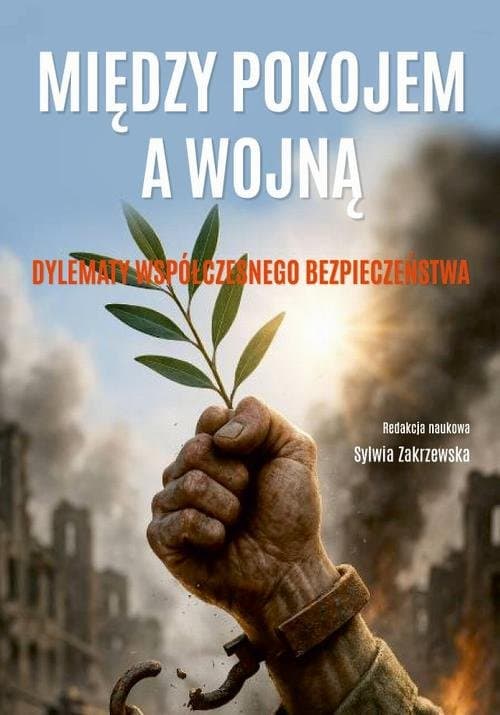 Między pokojem a wojną. Dylematy współczesnego bezpieczeństwa