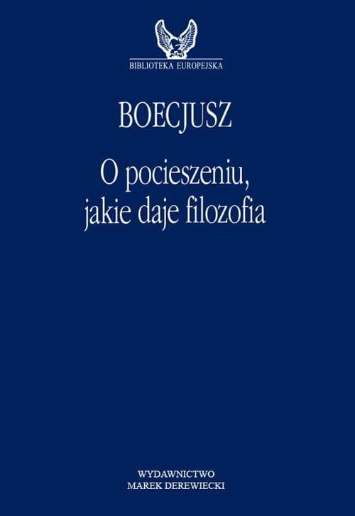 O pocieszeniu, jakie daje filozofia — Anicjusz Manliusz Sewerynus Boecjusz