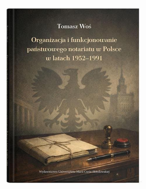 Organizacja i funkcjonowanie państwowego notariatu w Polsce w latach 1952-1991 — Tomasz Woś
