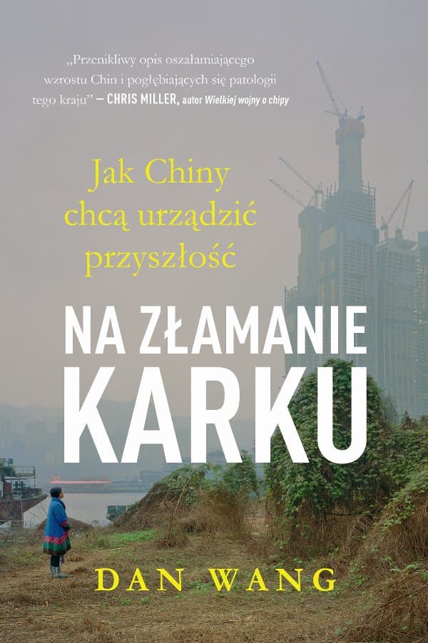 Na złamanie karku. Jak Chiny chcą urządzić przyszłość — Dan Wang