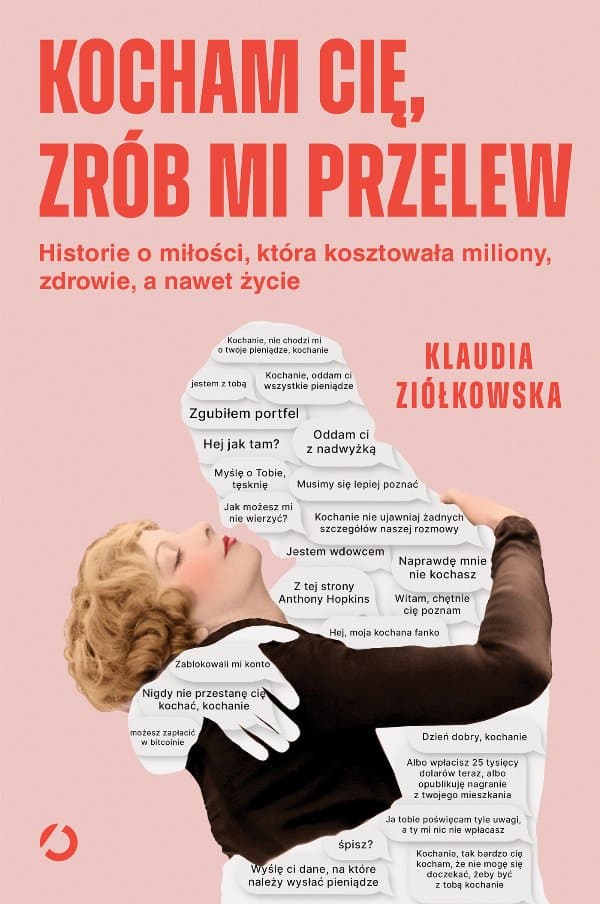 Kocham cię, zrób mi przelew. Historie o miłości, która kosztowała miliony, zdrowie, a nawet życie — Klaudia Ziółkowska